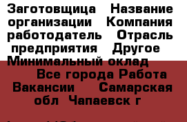 Заготовщица › Название организации ­ Компания-работодатель › Отрасль предприятия ­ Другое › Минимальный оклад ­ 10 000 - Все города Работа » Вакансии   . Самарская обл.,Чапаевск г.